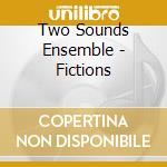 Two Sounds Ensemble - Fictions cd