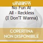 No Fun At All - Reckless (I Don'T Wanna) cd