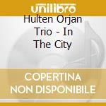 Hulten Orjan Trio - In The City cd