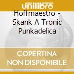 Hoffmaestro - Skank A Tronic Punkadelica cd musicale di Hoffmaestro