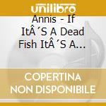 Annis - If ItÂ´S A Dead Fish ItÂ´S A Dead Fish cd