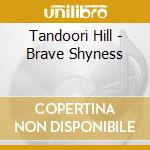 Tandoori Hill - Brave Shyness cd musicale di Tandoori Hill