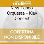 New Tango Orquesta - Kiev Concert cd musicale di New Tango Orquesta