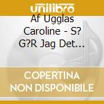 Af Ugglas Caroline - S? G?R Jag Det Igen cd