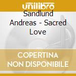 Sandlund Andreas - Sacred Love cd musicale di Sandlund Andreas