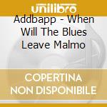 Addbapp - When Will The Blues Leave Malmo cd