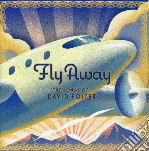 Fly Away - The Songs Of David Foster cd musicale di Away Fly