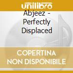 Abjeez - Perfectly Displaced cd
