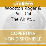 Wootton Roger & Piu - Cut The Air At Mello Club
