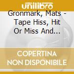 Gronmark, Mats - Tape Hiss, Hit Or Miss And ... cd