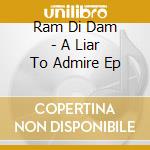 Ram Di Dam - A Liar To Admire Ep cd musicale di Ram Di Dam