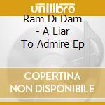 Ram Di Dam - A Liar To Admire Ep cd