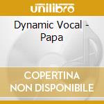 Dynamic Vocal - Papa cd