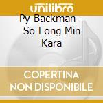 Py Backman - So Long Min Kara cd musicale di Py Backman