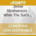 Jennie Abrahamson - While The Sun's Still Up And The Sky Is Bright cd