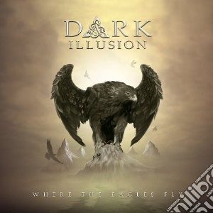 Dark Illusion - Where The Eagles Fly cd musicale di Illusion Dark