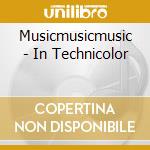 Musicmusicmusic - In Technicolor cd musicale di Musicmusicmusic