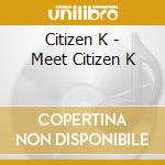 Citizen K - Meet Citizen K cd