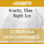 Krantz, Elias - Night Ice cd musicale di Krantz, Elias