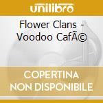 Flower Clans - Voodoo CafÃ© cd musicale di Flower Clans