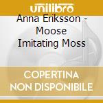Anna Eriksson - Moose Imitating Moss cd