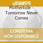 Motherlode - Tomorrow Never Comes cd musicale di Motherlode