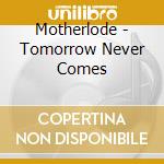 Motherlode - Tomorrow Never Comes cd