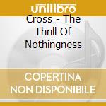 Cross - The Thrill Of Nothingness cd musicale