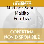 Martinez Sabu - Maldito Primitivo cd musicale di Martinez Sabu