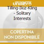 Tilling-Ikiz-Kling - Solitary Interests cd