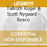 Tallroth Roger & Scott Nygaard - Rosco cd musicale di Tallroth Roger & Scott Nygaard