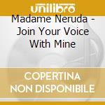 Madame Neruda - Join Your Voice With Mine cd