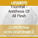Triumfall - Antithesis Of All Flesh