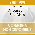 Tomas Andersson - Stiff Disco cd musicale di Tomas Andersson
