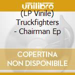 (LP Vinile) Truckfighters - Chairman Ep vinile