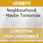 Neighbourhood - Maybe Tomorrow cd