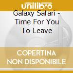 Galaxy Safari - Time For You To Leave cd