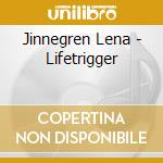 Jinnegren Lena - Lifetrigger cd musicale di Jinnegren Lena