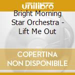 Bright Morning Star Orchestra - Lift Me Out cd