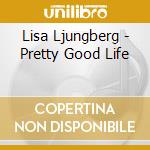 Lisa Ljungberg - Pretty Good Life cd