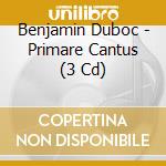 Benjamin Duboc - Primare Cantus (3 Cd)
