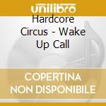 Hardcore Circus - Wake Up Call cd musicale di Circus Hardcore