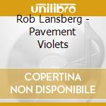 Rob Lansberg - Pavement Violets cd