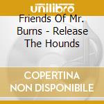 Friends Of Mr. Burns - Release The Hounds cd
