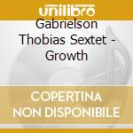 Gabrielson Thobias Sextet - Growth cd musicale di Gabrielson Thobias Sextet