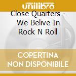 Close Quarters - We Belive In Rock N Roll