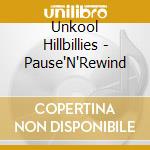 Unkool Hillbillies - Pause'N'Rewind cd musicale di Unkool Hillbillies