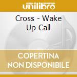 Cross - Wake Up Call cd musicale