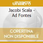 Jacobi Scala - Ad Fontes cd musicale di Jacobi Scala