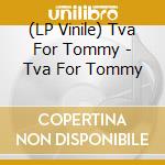 (LP Vinile) Tva For Tommy - Tva For Tommy vinile